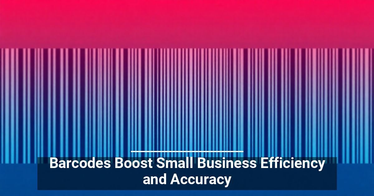 Barcodes Boost Small Business Efficiency and Accuracy